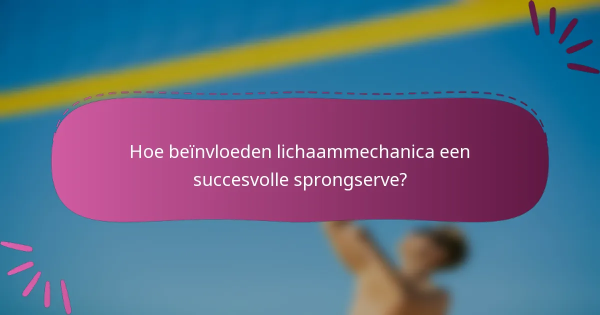 Hoe beïnvloeden lichaammechanica een succesvolle sprongserve?