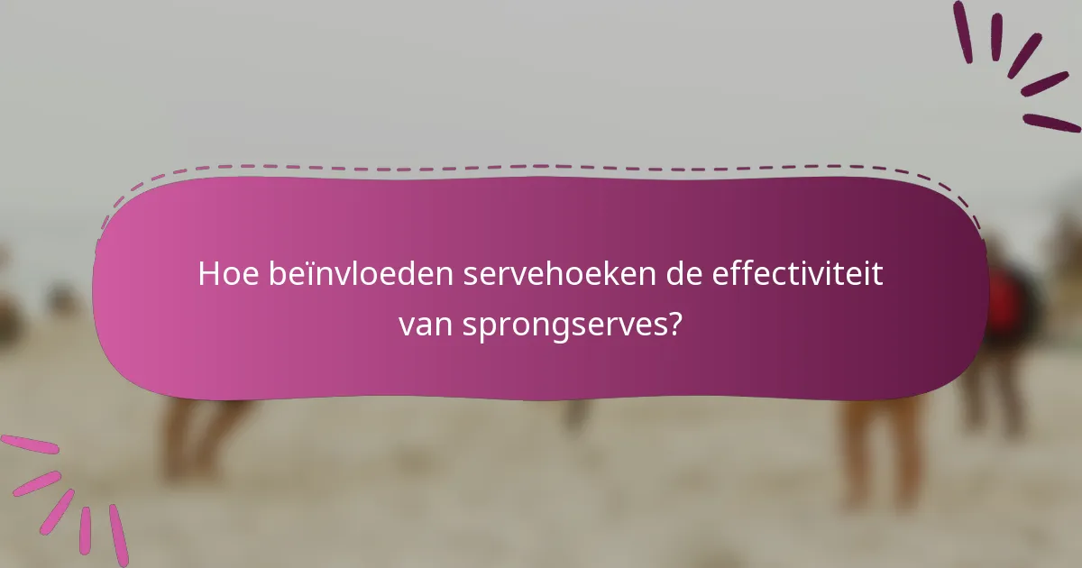 Hoe beïnvloeden servehoeken de effectiviteit van sprongserves?