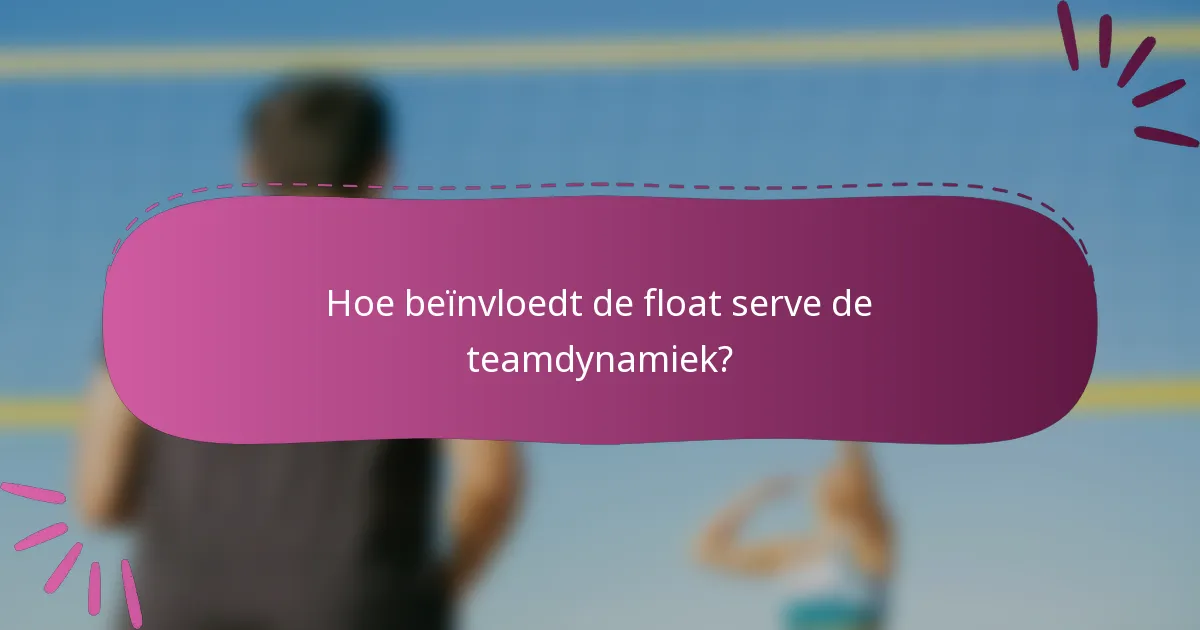 Hoe beïnvloedt de float serve de teamdynamiek?