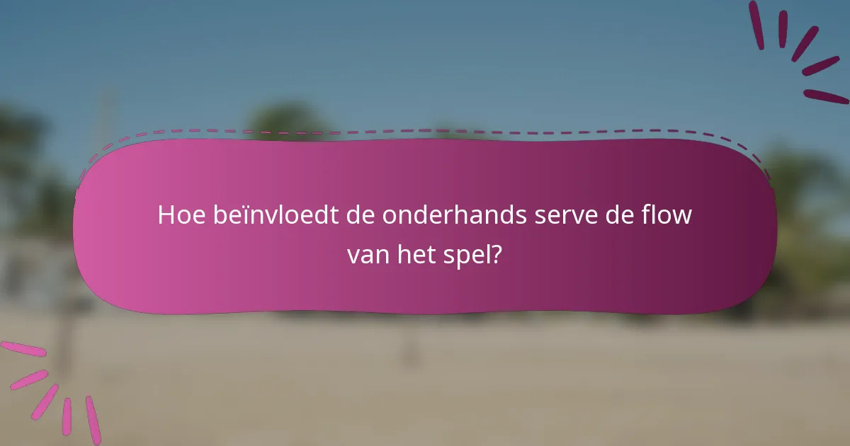 Hoe beïnvloedt de onderhands serve de flow van het spel?