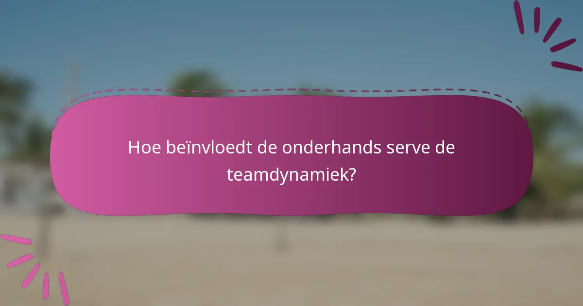 Hoe beïnvloedt de onderhands serve de teamdynamiek?