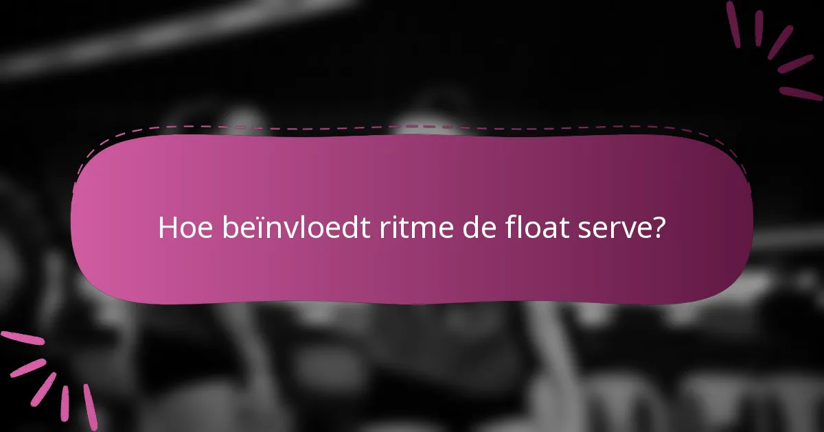 Hoe beïnvloedt ritme de float serve?