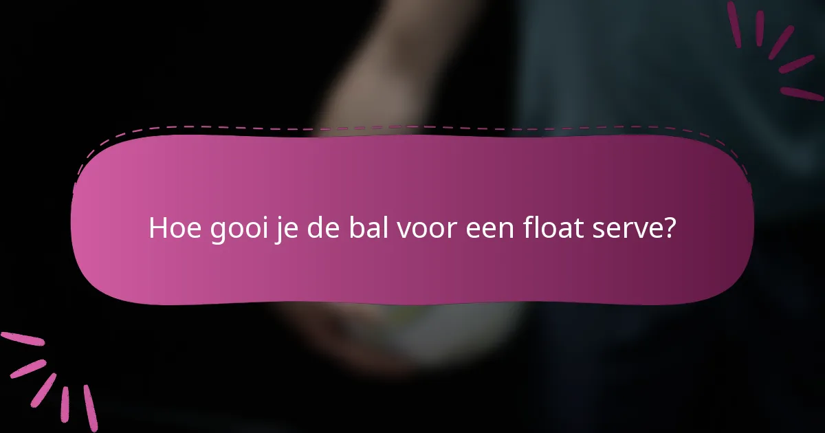 Hoe gooi je de bal voor een float serve?