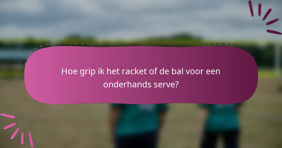 Hoe grip ik het racket of de bal voor een onderhands serve?