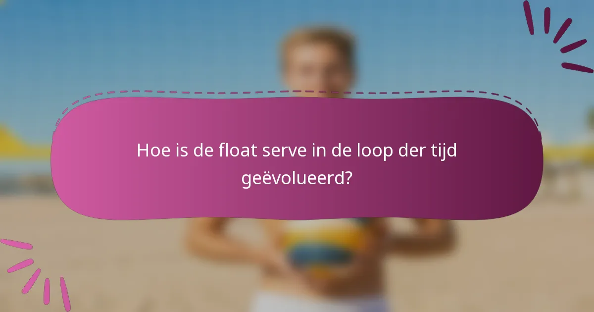 Hoe is de float serve in de loop der tijd geëvolueerd?