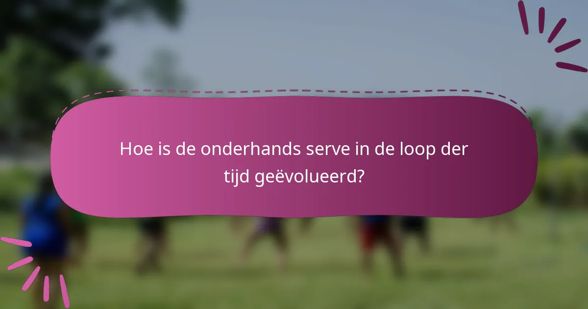 Hoe is de onderhands serve in de loop der tijd geëvolueerd?