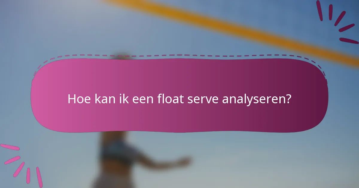 Hoe kan ik een float serve analyseren?