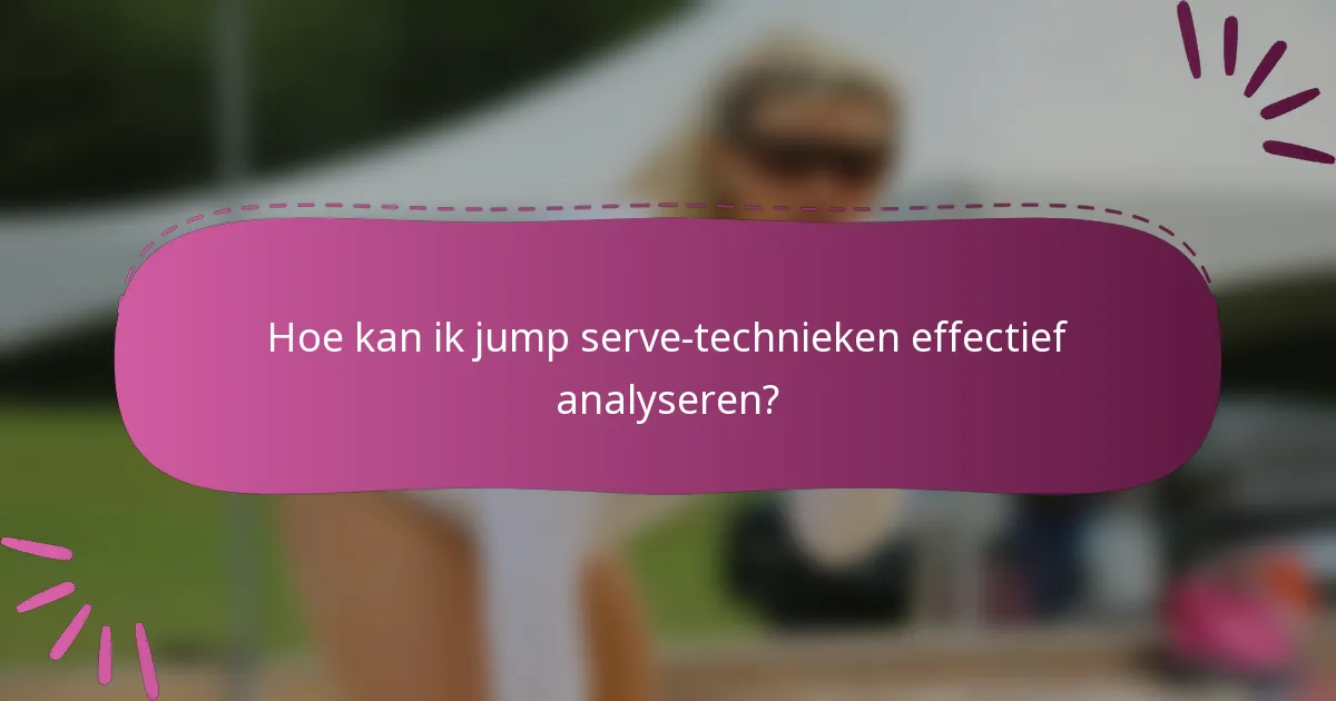 Hoe kan ik jump serve-technieken effectief analyseren?