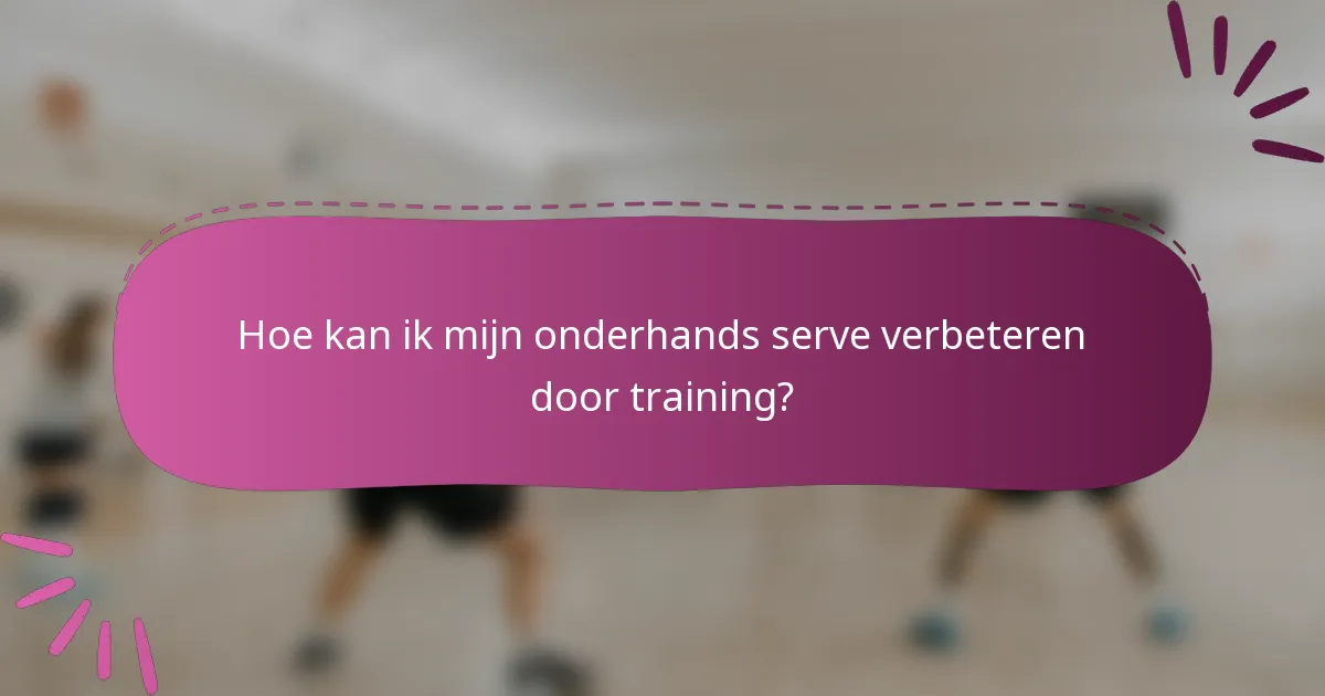 Hoe kan ik mijn onderhands serve verbeteren door training?