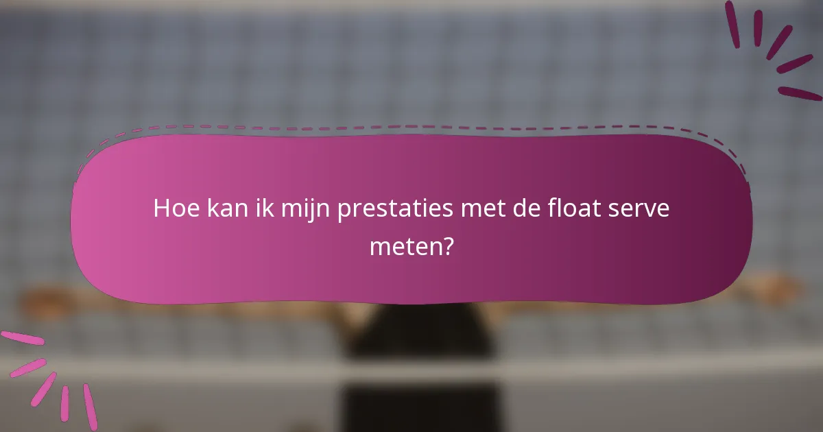 Hoe kan ik mijn prestaties met de float serve meten?