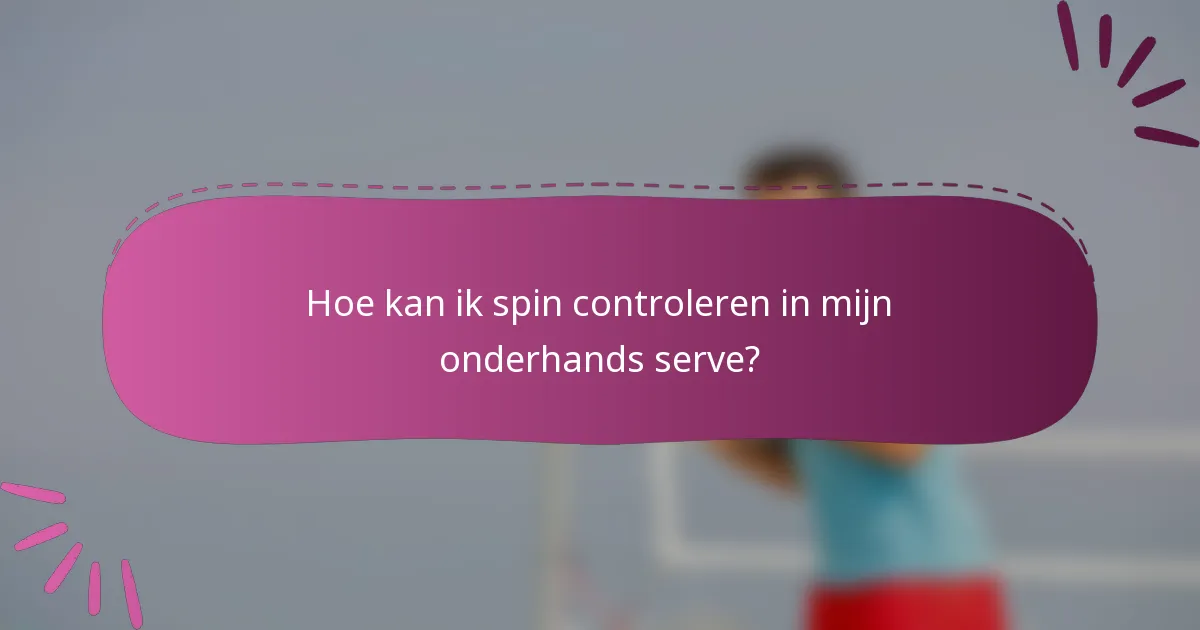 Hoe kan ik spin controleren in mijn onderhands serve?