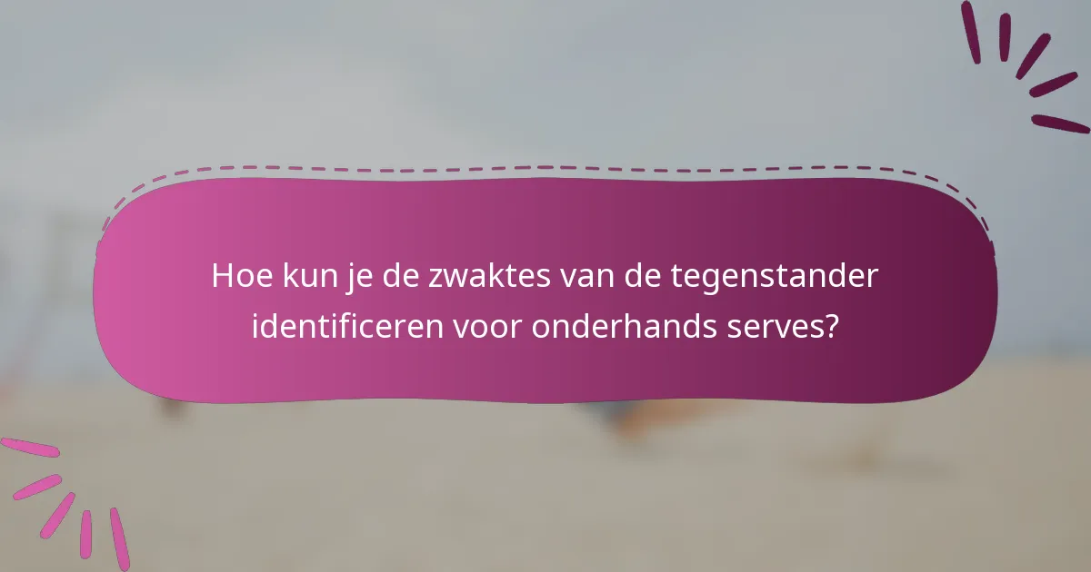 Hoe kun je de zwaktes van de tegenstander identificeren voor onderhands serves?