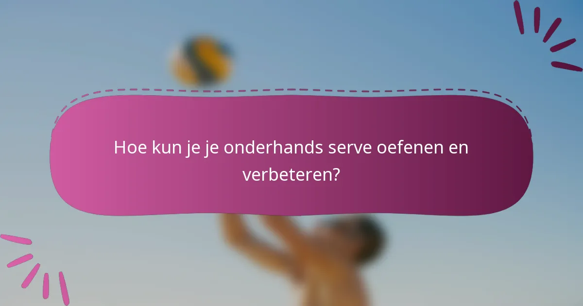 Hoe kun je je onderhands serve oefenen en verbeteren?