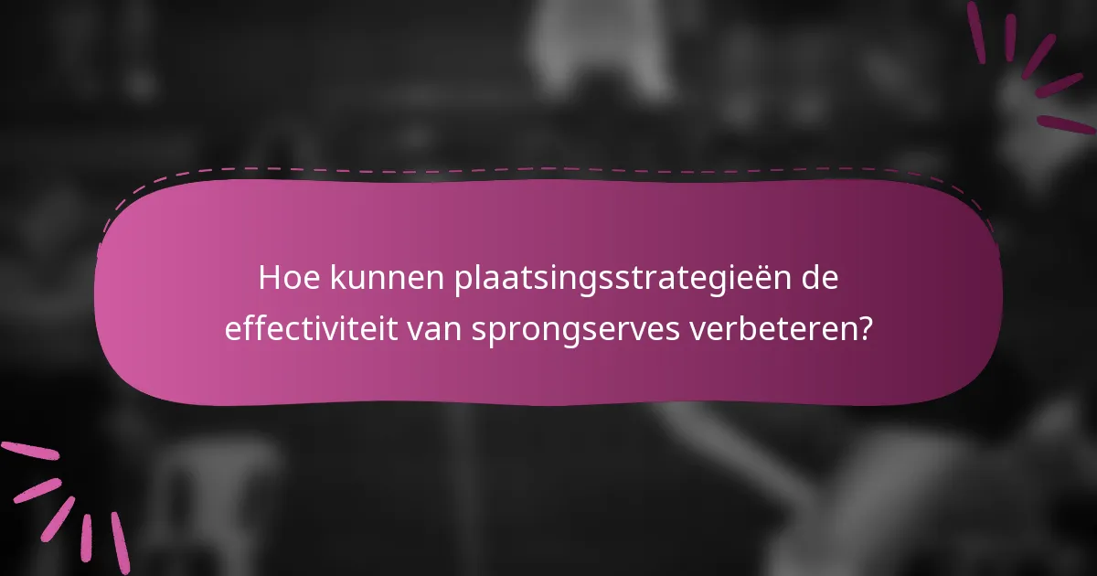 Hoe kunnen plaatsingsstrategieën de effectiviteit van sprongserves verbeteren?