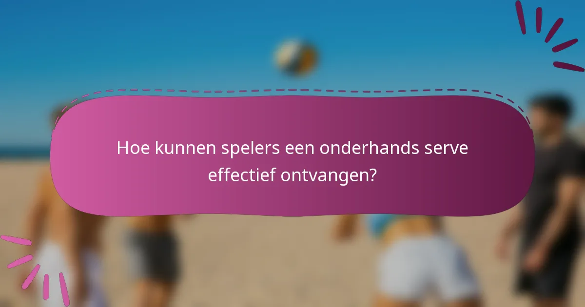 Hoe kunnen spelers een onderhands serve effectief ontvangen?