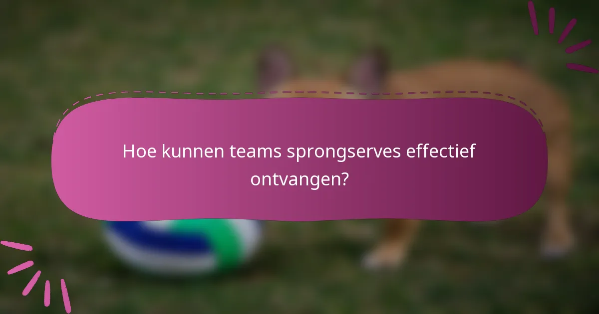 Hoe kunnen teams sprongserves effectief ontvangen?
