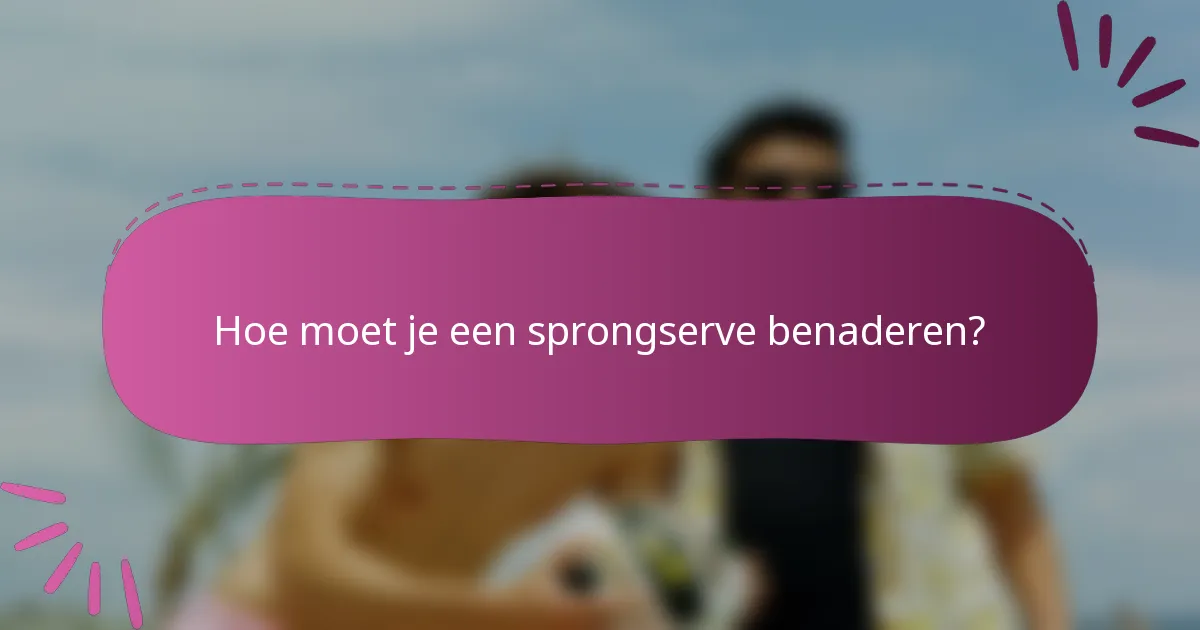 Hoe moet je een sprongserve benaderen?