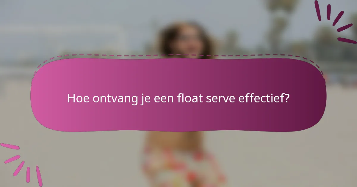 Hoe ontvang je een float serve effectief?