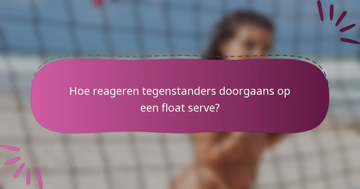 Hoe reageren tegenstanders doorgaans op een float serve?