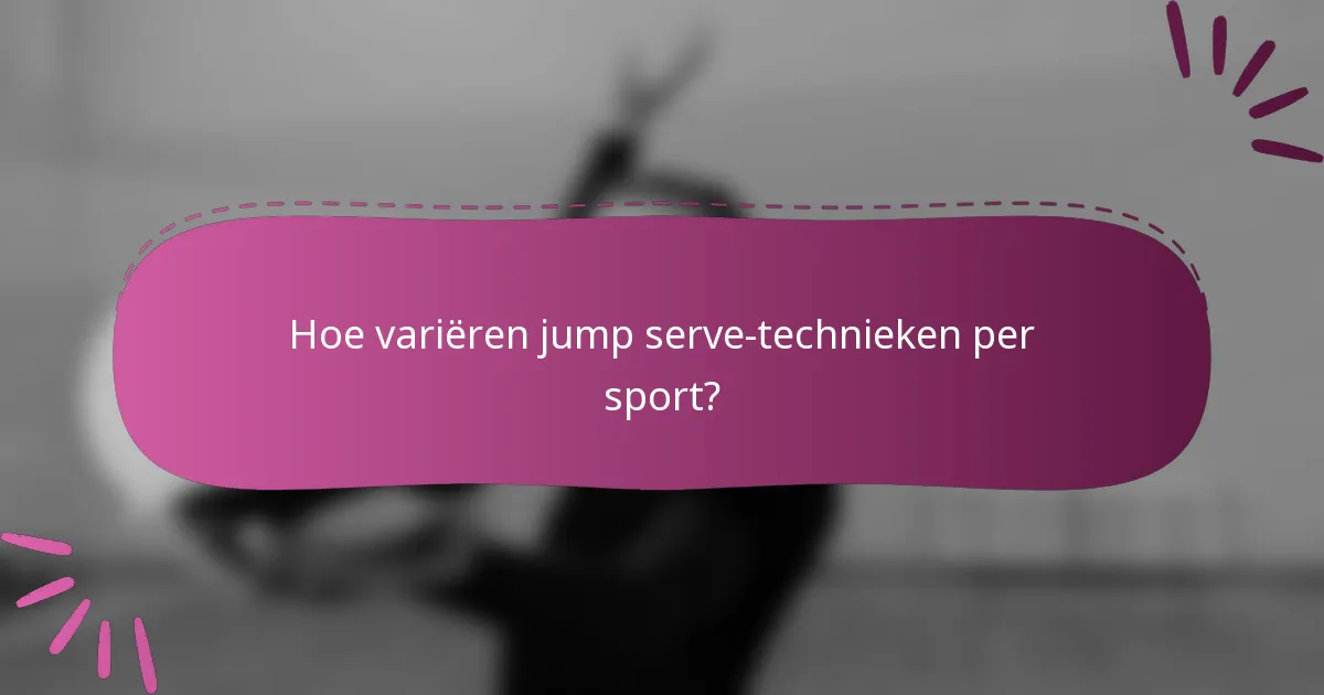 Hoe variëren jump serve-technieken per sport?