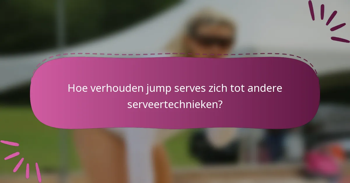 Hoe verhouden jump serves zich tot andere serveertechnieken?