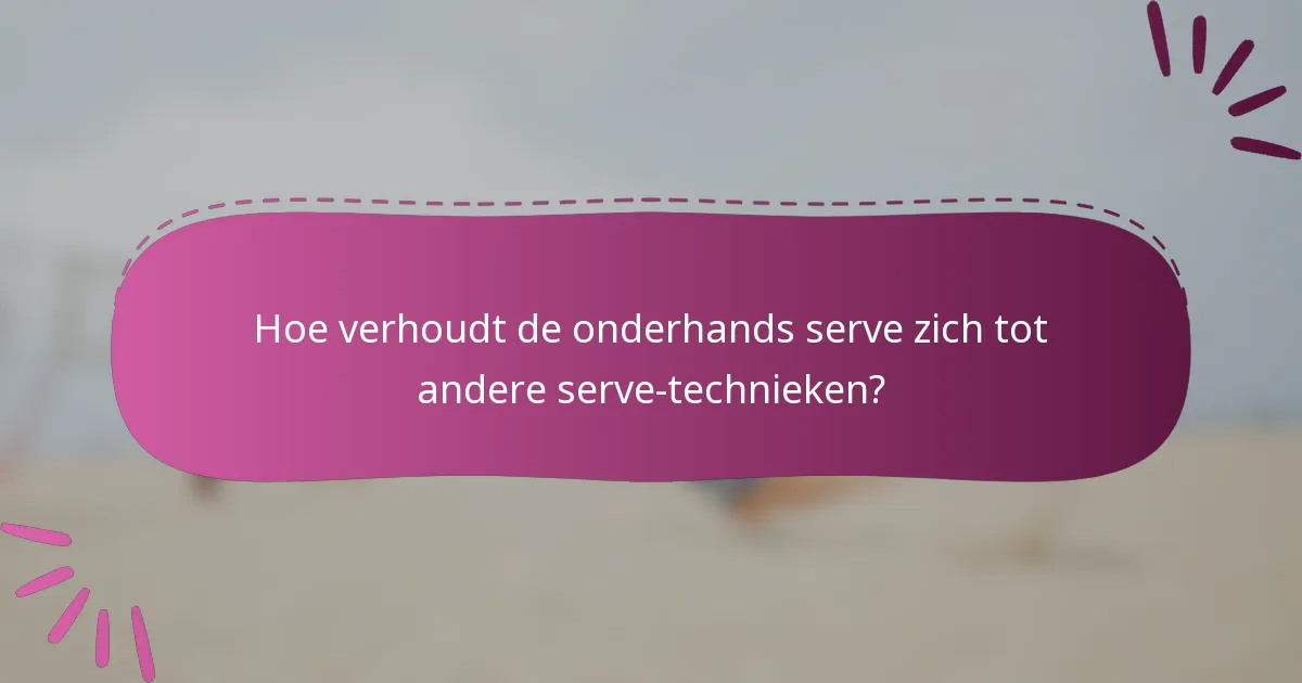 Hoe verhoudt de onderhands serve zich tot andere serve-technieken?