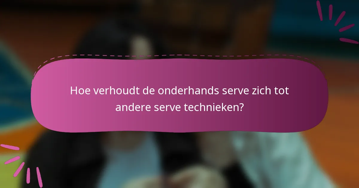 Hoe verhoudt de onderhands serve zich tot andere serve technieken?