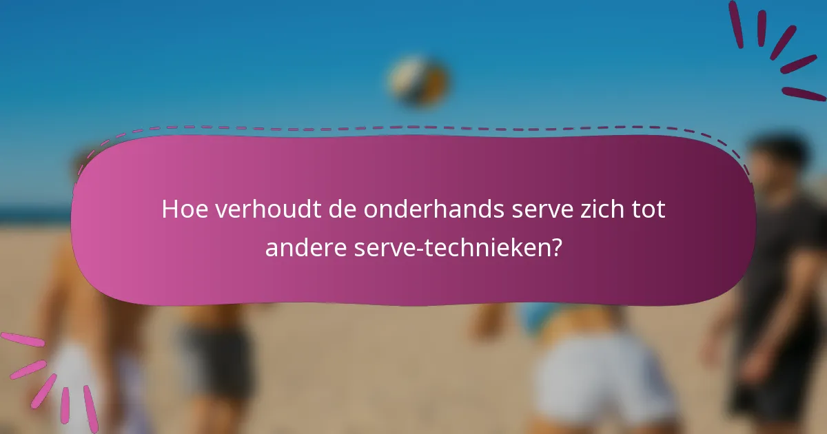 Hoe verhoudt de onderhands serve zich tot andere serve-technieken?