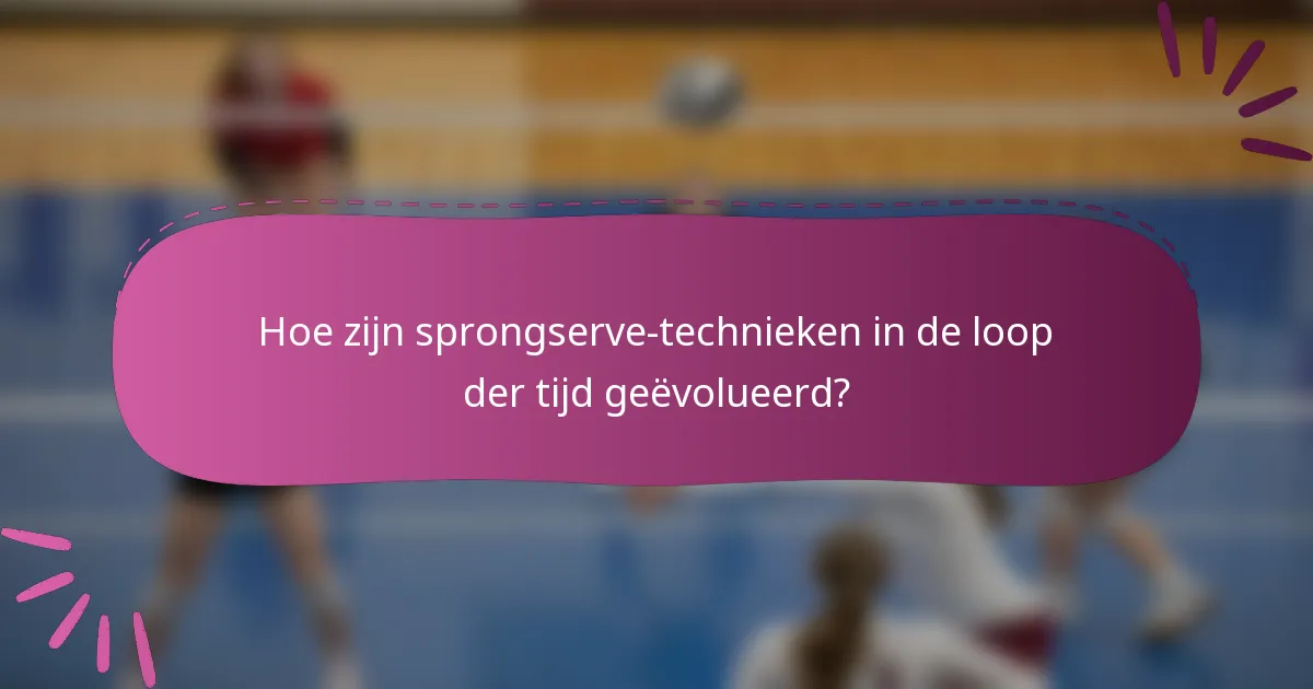 Hoe zijn sprongserve-technieken in de loop der tijd geëvolueerd?