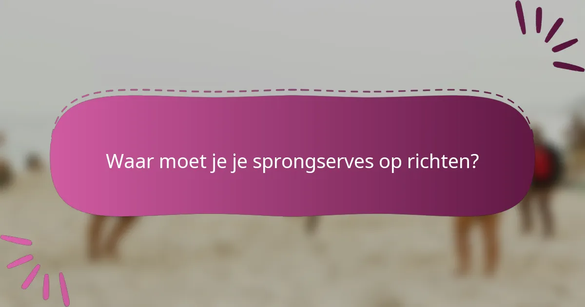 Waar moet je je sprongserves op richten?