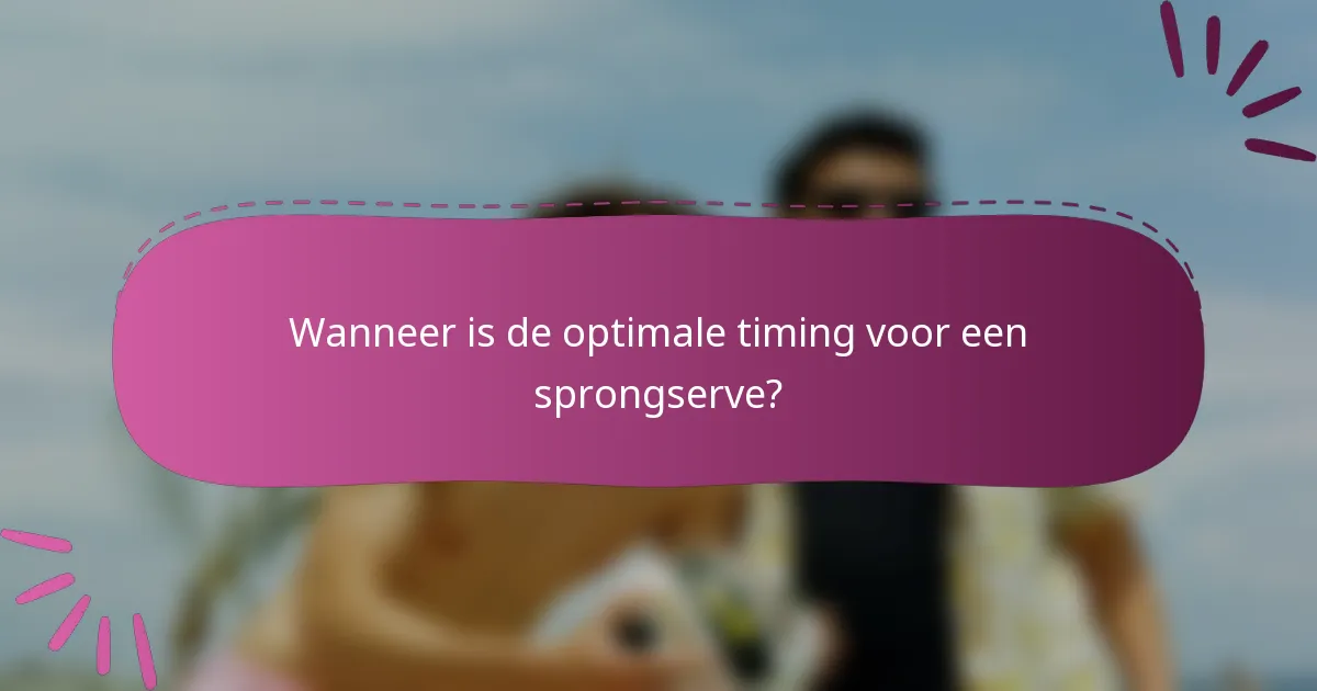 Wanneer is de optimale timing voor een sprongserve?