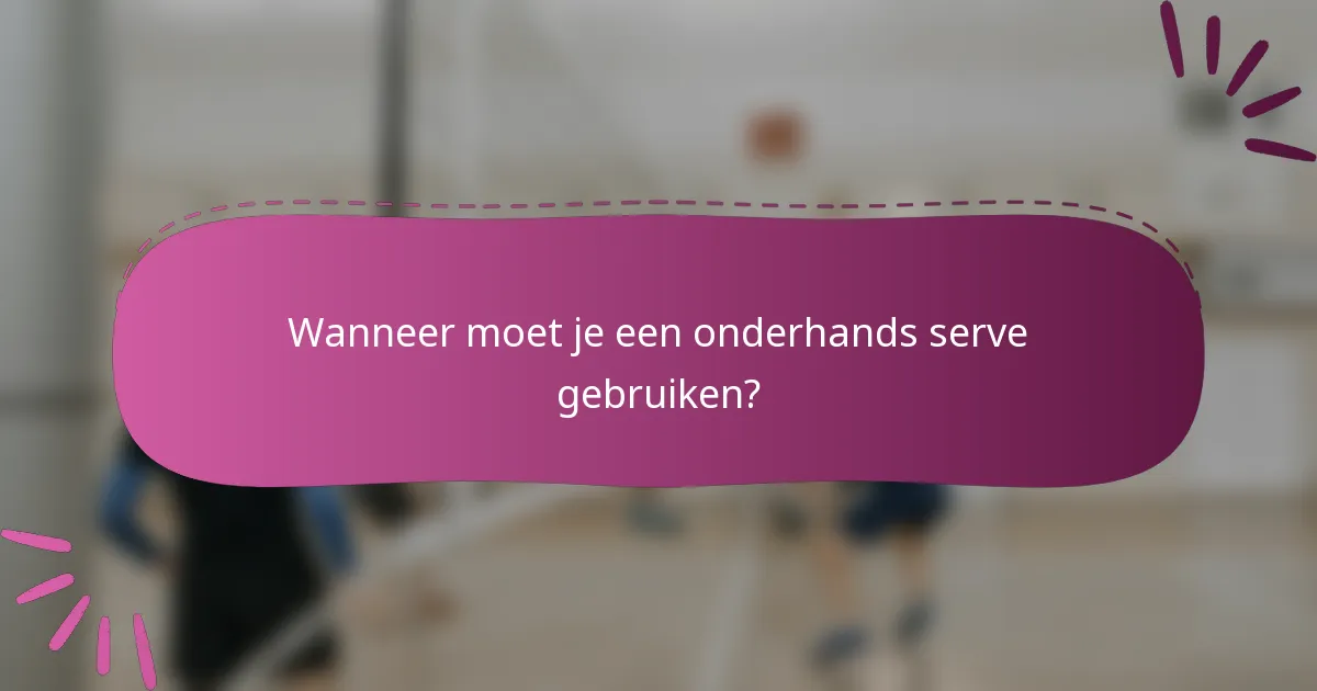 Wanneer moet je een onderhands serve gebruiken?