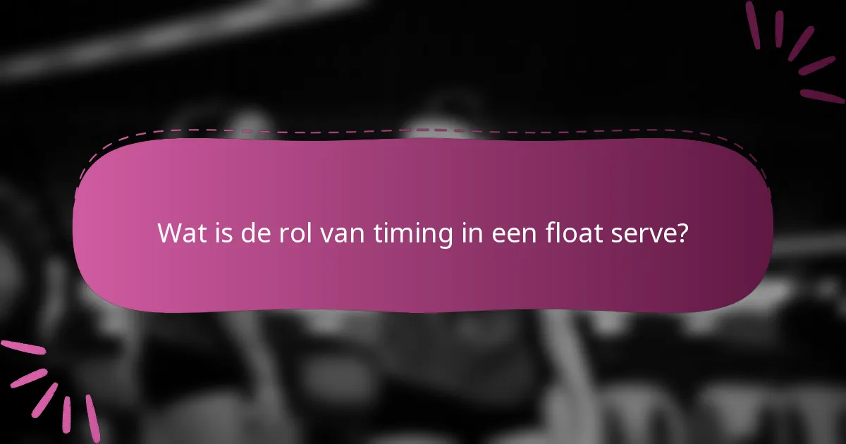 Wat is de rol van timing in een float serve?