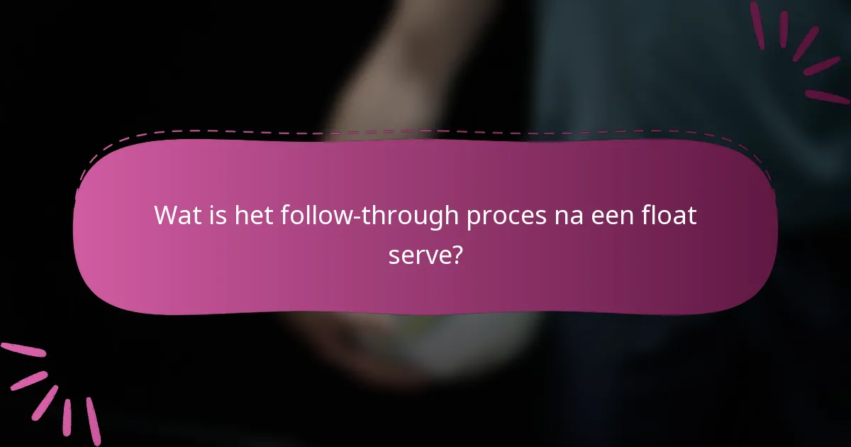 Wat is het follow-through proces na een float serve?
