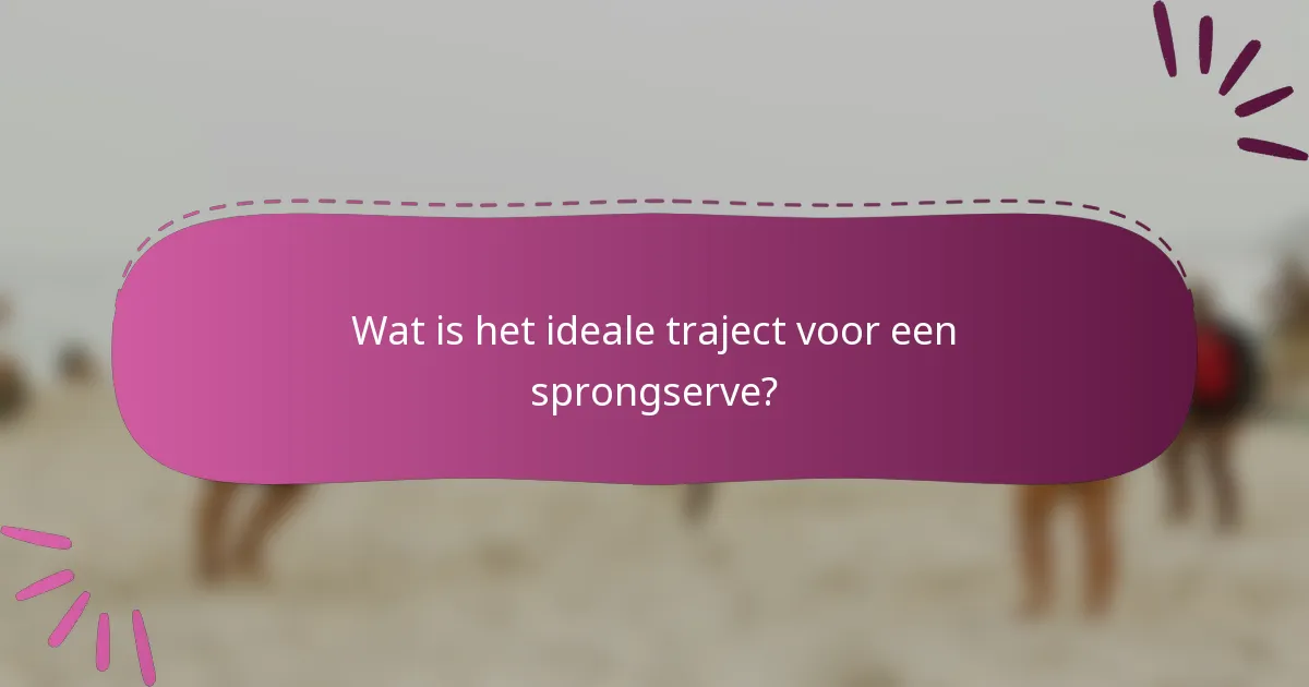 Wat is het ideale traject voor een sprongserve?