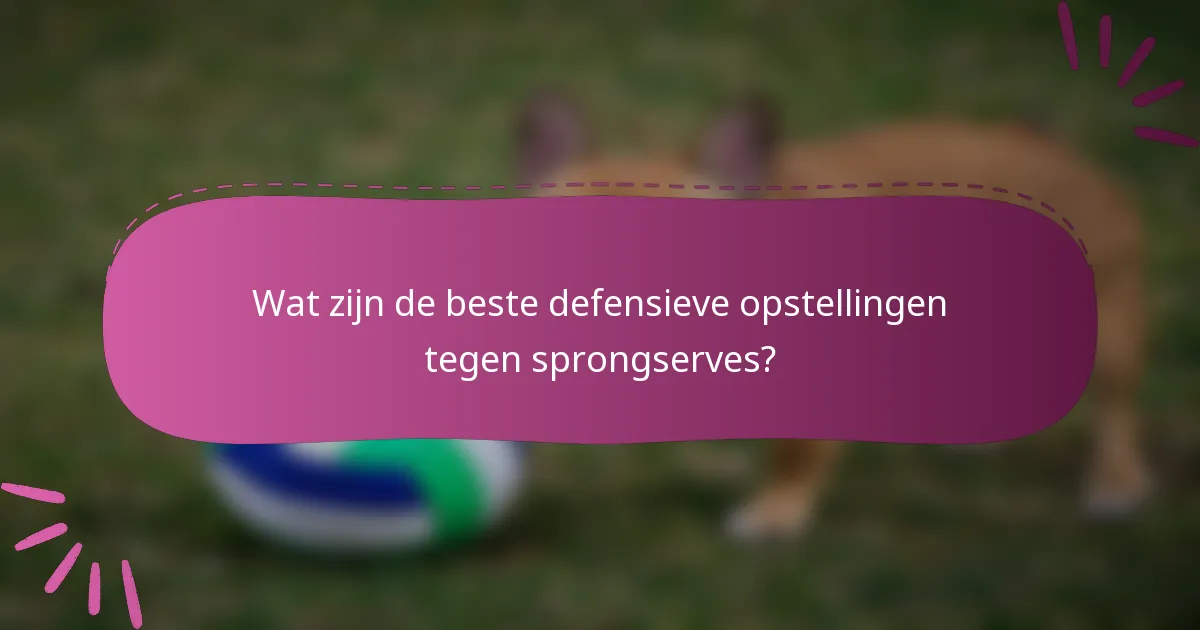 Wat zijn de beste defensieve opstellingen tegen sprongserves?