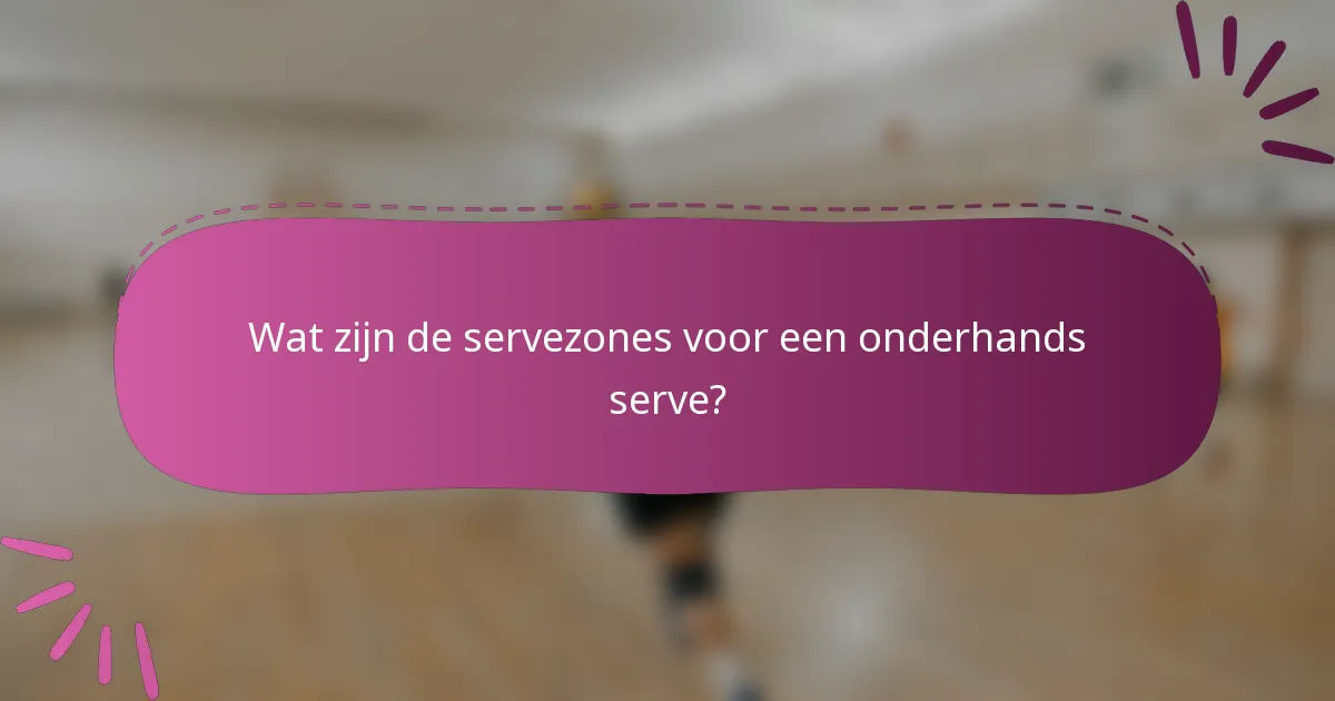 Wat zijn de servezones voor een onderhands serve?