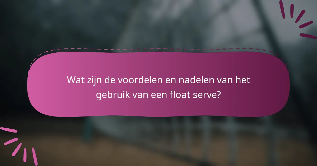 Wat zijn de voordelen en nadelen van het gebruik van een float serve?