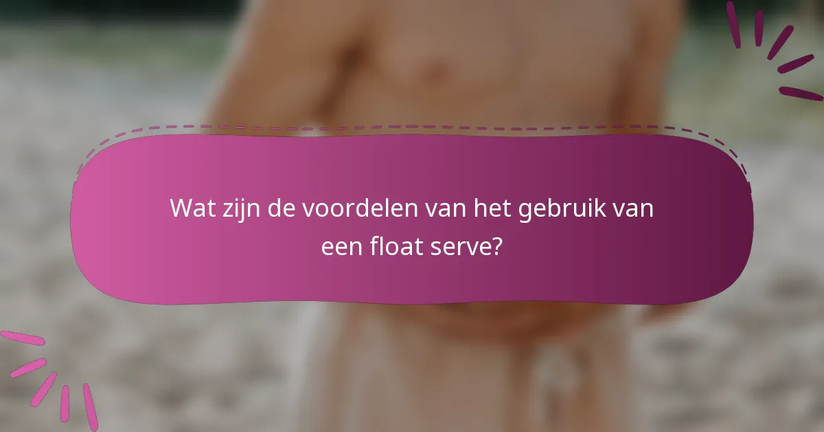 Wat zijn de voordelen van het gebruik van een float serve?