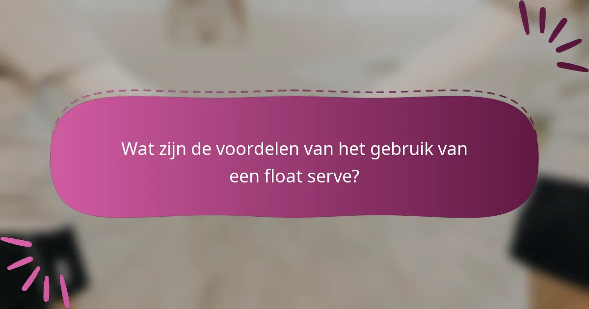 Wat zijn de voordelen van het gebruik van een float serve?