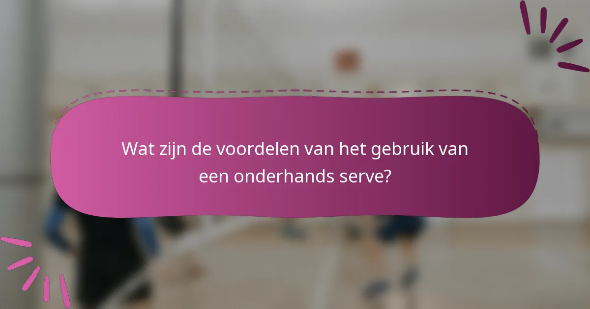 Wat zijn de voordelen van het gebruik van een onderhands serve?