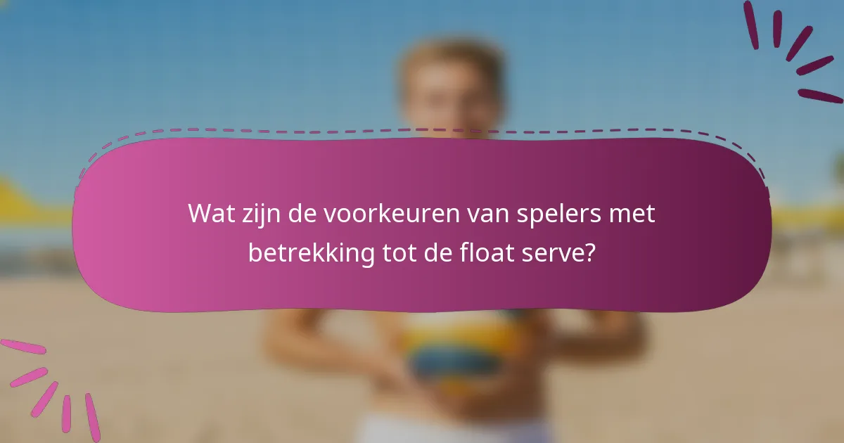 Wat zijn de voorkeuren van spelers met betrekking tot de float serve?