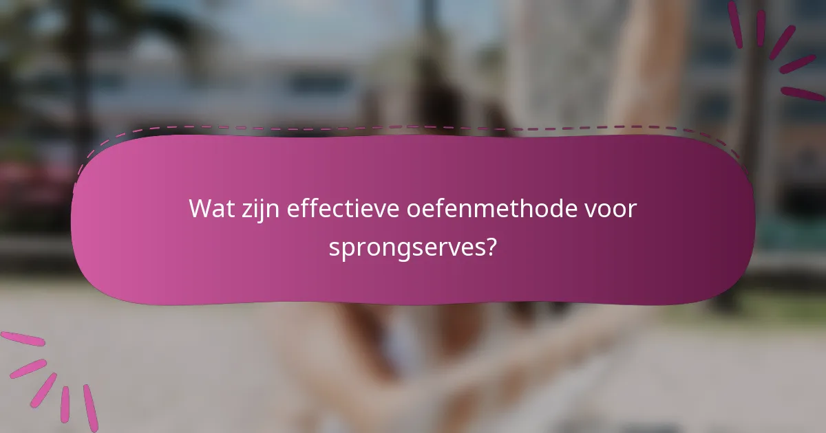 Wat zijn effectieve oefenmethode voor sprongserves?