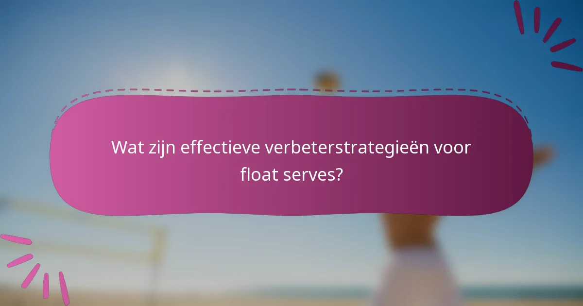Wat zijn effectieve verbeterstrategieën voor float serves?