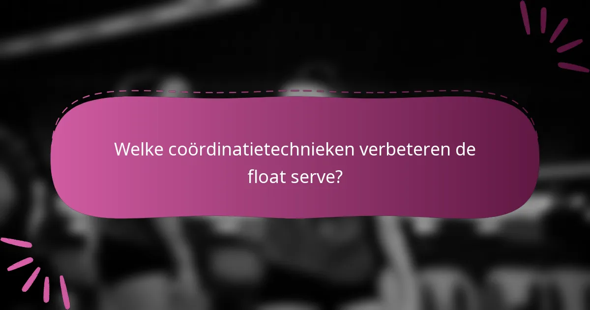 Welke coördinatietechnieken verbeteren de float serve?