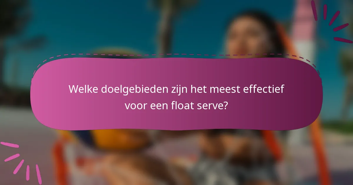 Welke doelgebieden zijn het meest effectief voor een float serve?