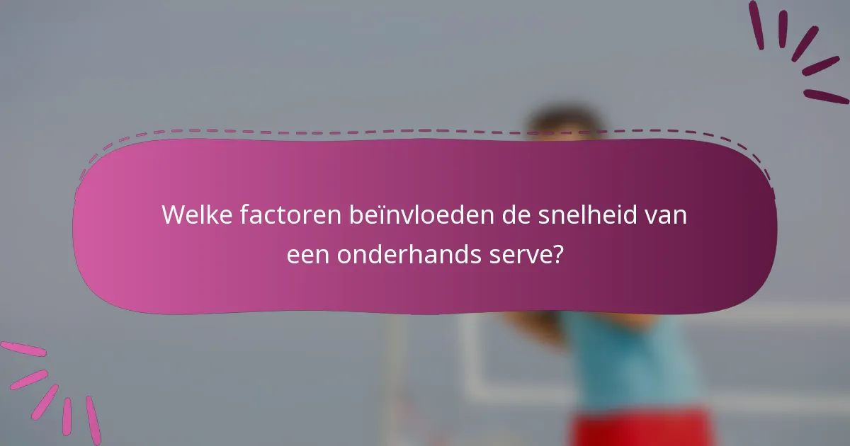 Welke factoren beïnvloeden de snelheid van een onderhands serve?