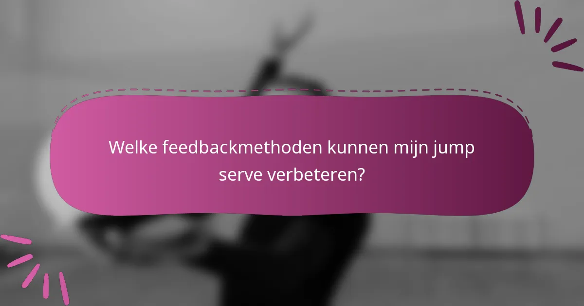 Welke feedbackmethoden kunnen mijn jump serve verbeteren?