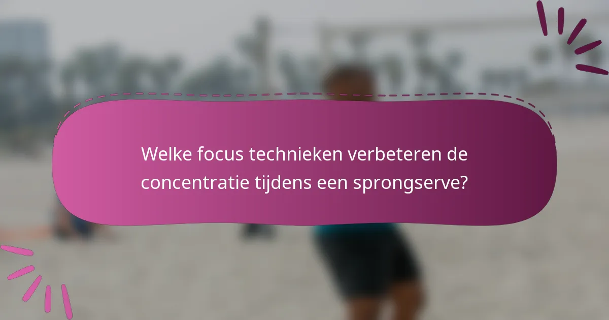 Welke focus technieken verbeteren de concentratie tijdens een sprongserve?