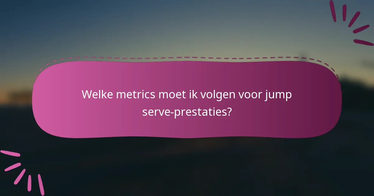 Welke metrics moet ik volgen voor jump serve-prestaties?